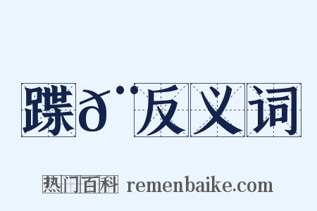 蹀𨄌反义词是什么意思的图片